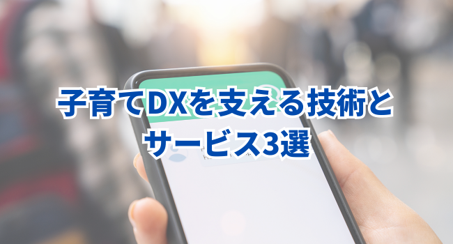 子育てDXを支える技術とサービス3選