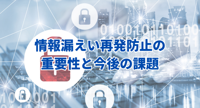 情報漏えい再発防止の重要性と今後の課題