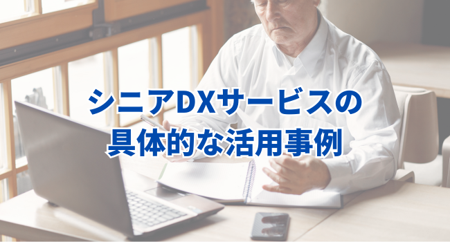 シニアDXサービスの具体的な活用事例