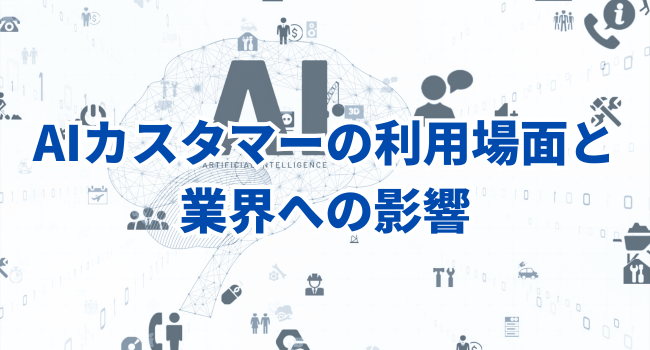 AIカスタマーの利用場面と業界への影響